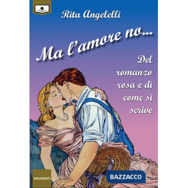 Ma l'amore no... Del romanzo rosa e di come si scrive