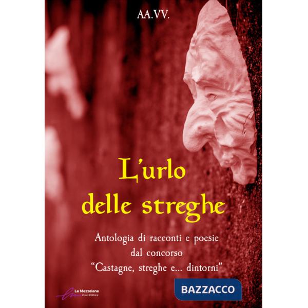 Urlo delle streghe. Antologia di racconti e poesie dal concorso «Castagne, streghe e... dintorni». Ediz. integrale (L')