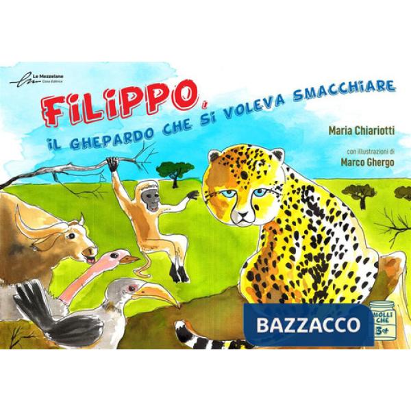 Filippo, il ghepardo che si voleva smacchiare. Ediz. a colori