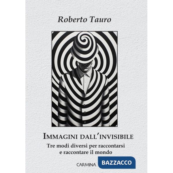 Immagini dall'invisibile. Tre modi diversi per raccontarsi e raccontare il mondo