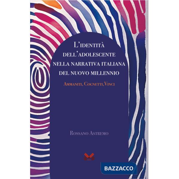 Identità dell'adolescente nella narrativa italiana del nuovo millennio. Ammaniti, Cognetti, Vinci (L')