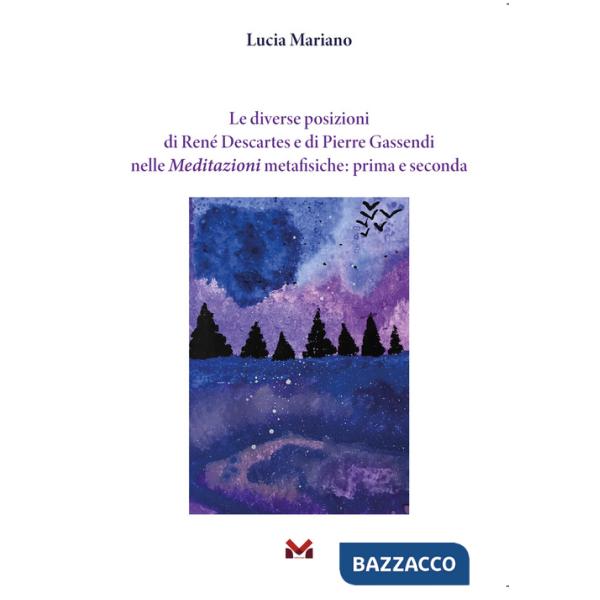 Diverse posizioni di René Descartes e di Pierre Gassendi nelle Meditazioni metafisiche: prima e seconda (Le)