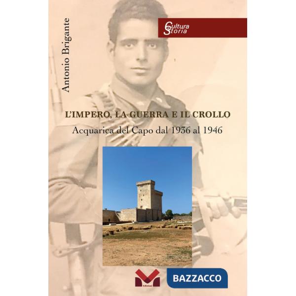 Impero, la guerra e il crollo. Acquarica del Capo dal 1936 al 1946 (L')