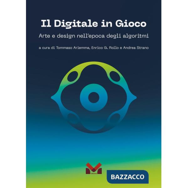 Digitale in gioco. Arte e design nell'epoca degli algoritmi (Il)
