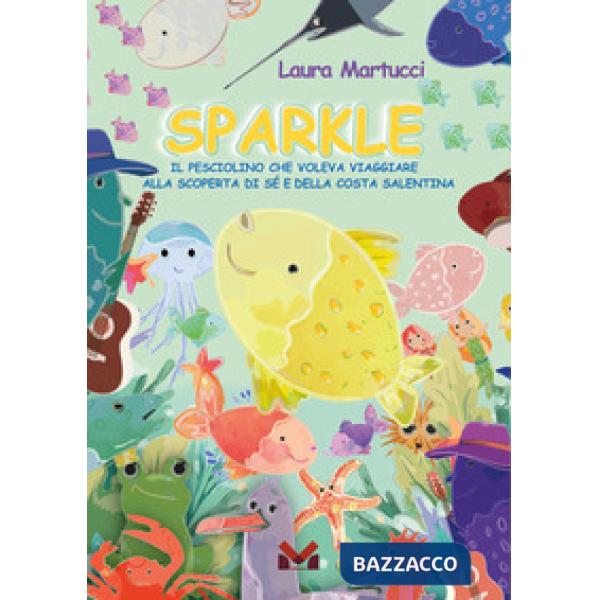 Sparkle. Il pesciolino che voleva viaggiare. Alla scoperta di sé e della costa salentina