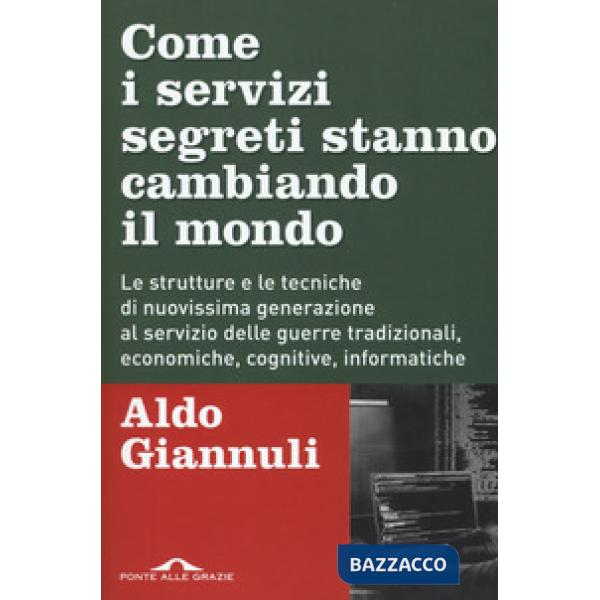 Come i servizi segreti stanno cambiando il mondo. Le strutture e le tecniche di nuovissima generazione al servizio delle guerre 
