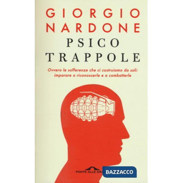 Psicotrappole ovvero le sofferenze che ci costruiamo da soli: imparare a riconoscerle e a combatterle