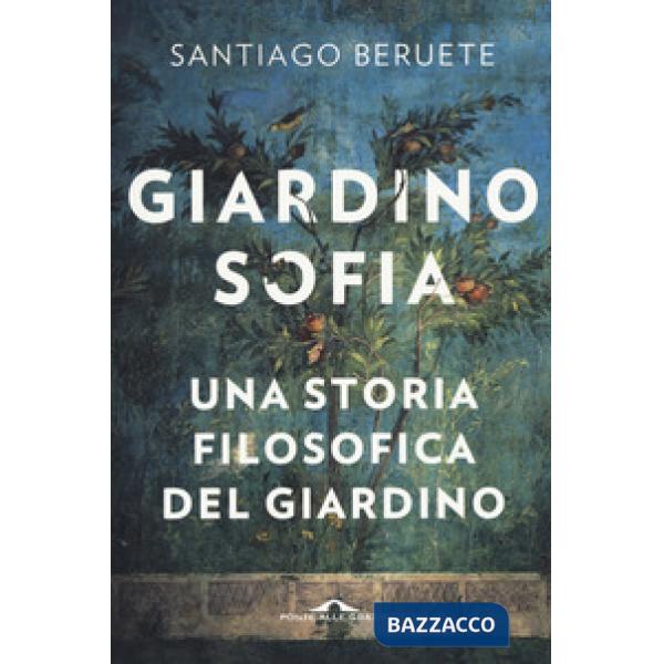 Giardinosofia. Una storia filosofica del giardino