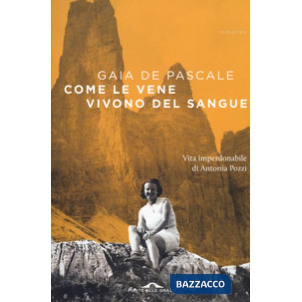 Come le vene vivono del sangue. Vita imperdonabile di Antonia Pozzi