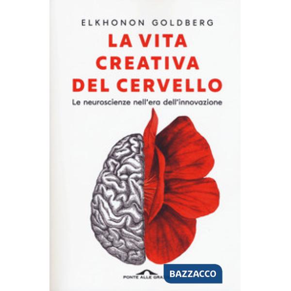 Vita creativa del cervello. Le neuroscienze nell'era dell'innovazione (La)