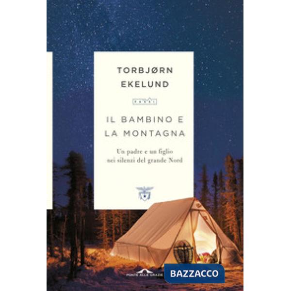 Bambino e la montagna. Un padre e un figlio nei silenzi del grande Nord (Il)