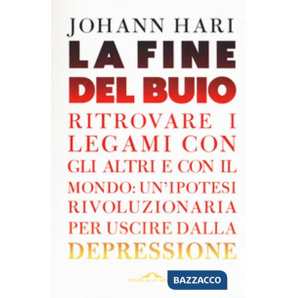 Fine del buio. Ritrovare i legami con gli altri e con il mondo: un'ipotesi rivoluzionaria per uscire dalla depressione (La)