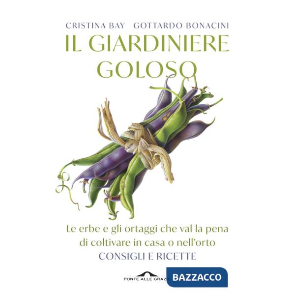 Giardiniere goloso. Le erbe e gli ortaggi che val la pena di coltivare in casa o nell'orto. Consigli e ricette. Nuova ediz. (Il)