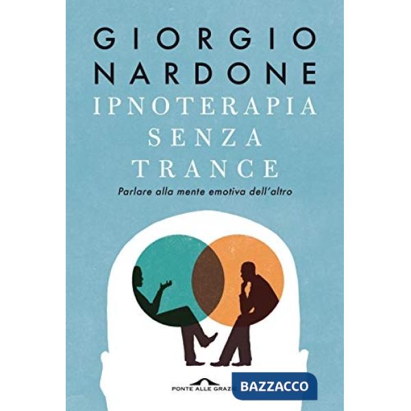 Ipnoterapia senza trance. Parlare alla mente emotiva dell'altro