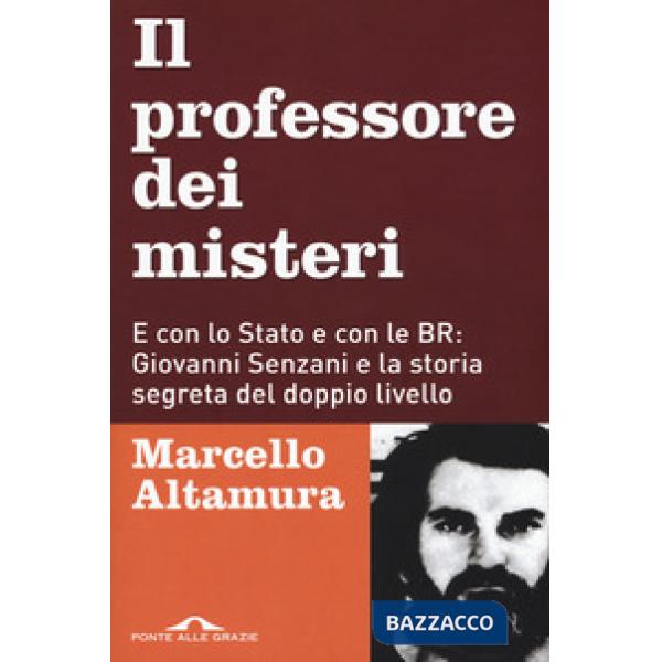 Professore dei misteri. E con lo stato e con le BR: Giovanni Senzani e la storia segreta del doppio livello (Il)