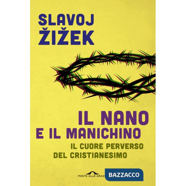 Nano e il manichino. Il cuore perverso del cristianesimo (Il)