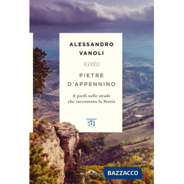 Pietre d'Appennino. A piedi sulle strade che raccontano la Storia