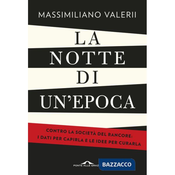 Notte di un'epoca. Contro la società del rancore: i dati per capirla e le idee per curarla (La)