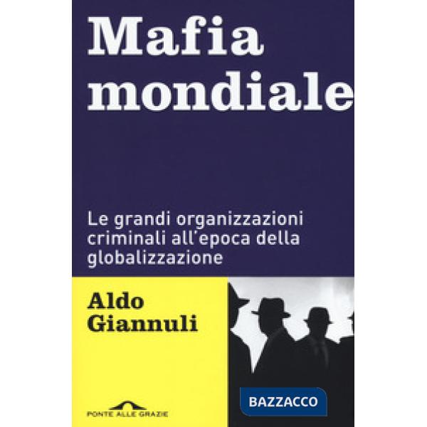 Mafia mondiale. Le grandi organizzazioni criminali all'epoca della globalizzazio