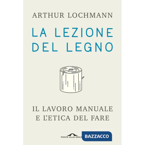 Lezione del legno. Il lavoro manuale e l'etica del fare (La)