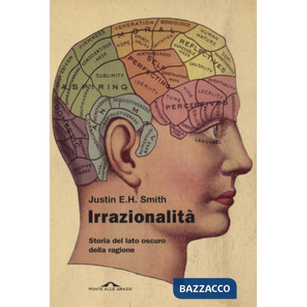Irrazionalità. Storia del lato oscuro della ragione