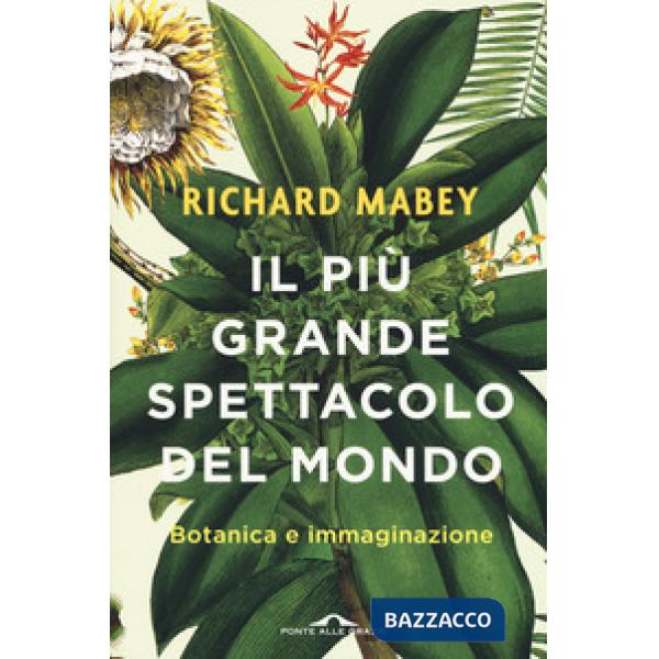 Più grande spettacolo del mondo. Botanica e immaginazione (Il)