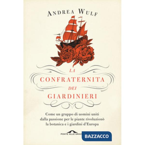 Confraternita dei giardinieri. Come un gruppo di uomini uniti dalla passione per le piante rivoluzionò la botanica e i giardini 