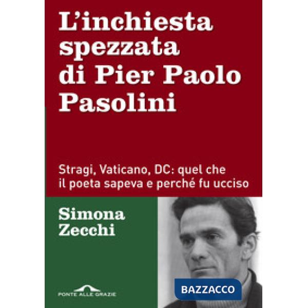 Inchiesta spezzata di Pier Paolo Pasolini. Stragi, Vaticano, DC: quel che il poeta sapeva e perché fu ucciso (L')