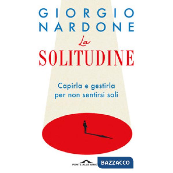 Solitudine. Capirla e gestirla per non sentirsi soli (La)