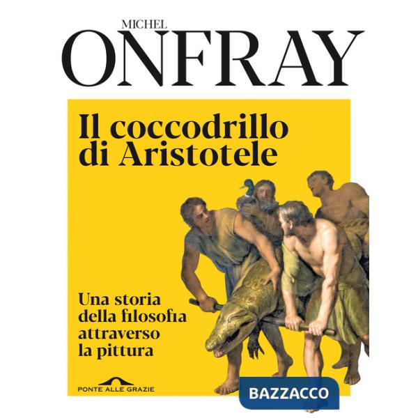 Coccodrillo di Aristotele. Una storia della filosofia attraverso la pittura (Il)