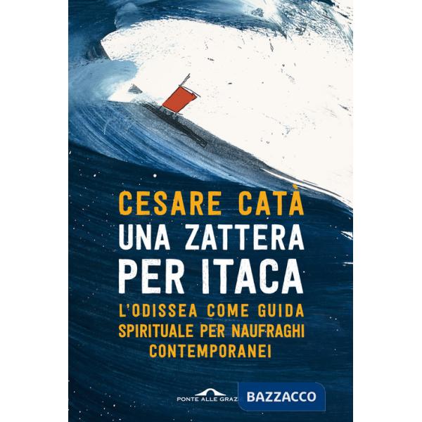 Zattera per Itaca. L'Odissea come guida spirituale per naufraghi contemporanei (Una)
