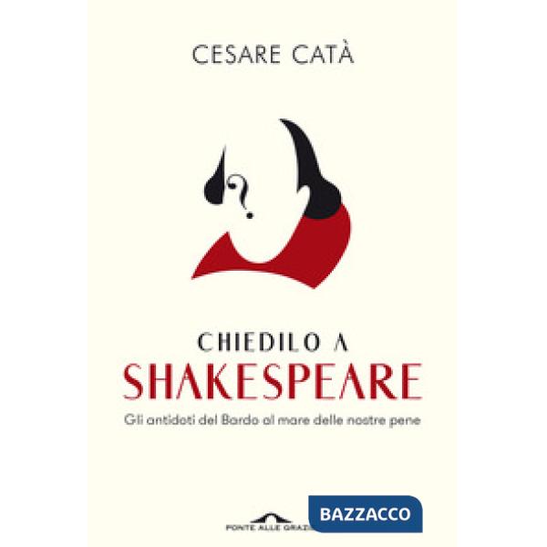 Chiedilo a Shakespeare. Gli antidoti del Bardo al mare delle nostre pene