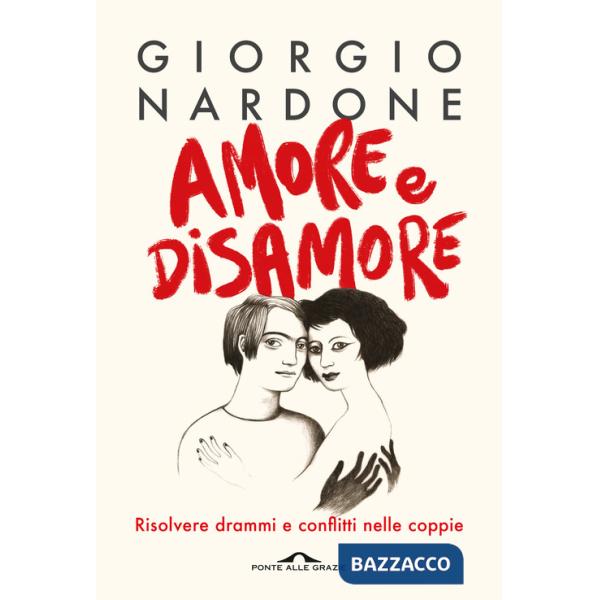 Amore e disamore. Risolvere drammi e conflitti nelle coppie