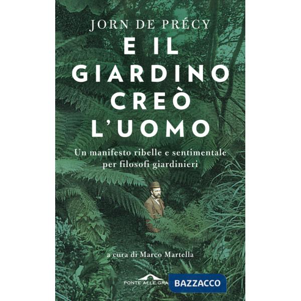E il giardino creò l'uomo. Un manifesto ribelle e sentimentale per filosofi giardinieri