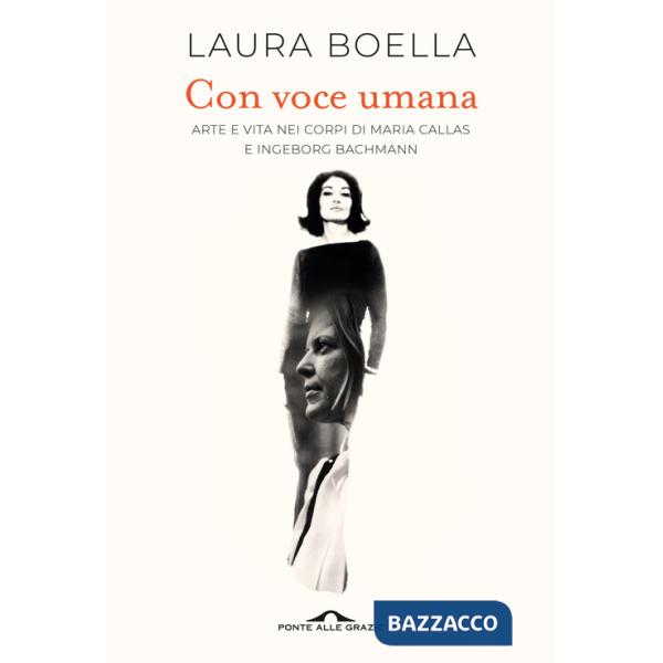 Con voce umana. Arte e vita nei corpi di Maria Callas e Ingeborg Bachmann