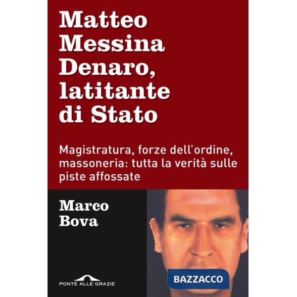 Matteo Messina Denaro, latitante di Stato. Magistratura, forze dell'ordine, massoneria: tutta la verità sulle piste affossate