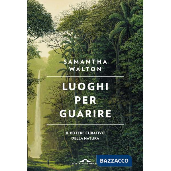 Luoghi per guarire. Il potere curativo della natura