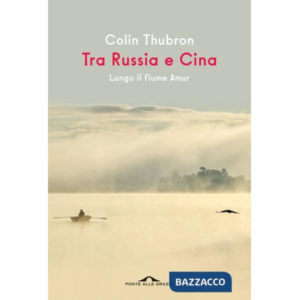 Tra Russia e Cina. Lungo il fiume Amur