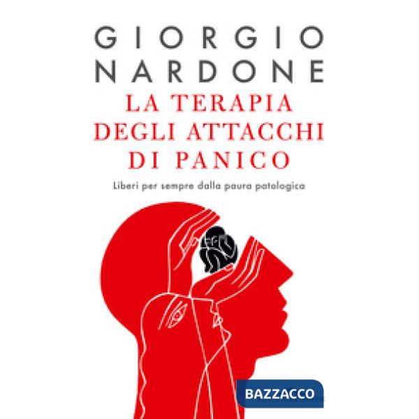 Terapia degli attacchi di panico. Liberi per sempre dalla paura patologica (La)