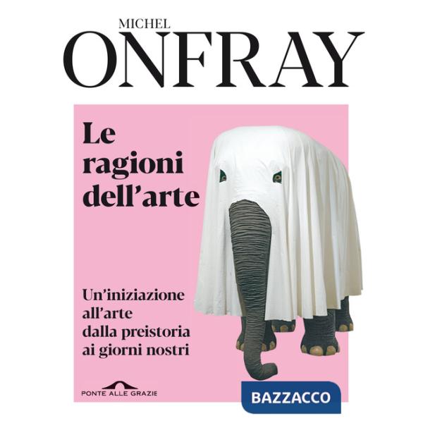 Ragioni dell'arte. Un'iniziazione all'arte dalla preistoria ai giorni nostri (Le)