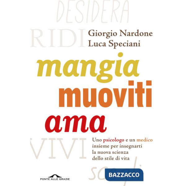 Mangia, muoviti, ama. Uno psicologo e un medico insieme per insegnarti la nuova scienza dello stile di vita