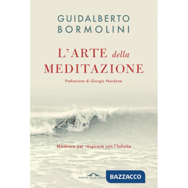 Arte della meditazione. Meditare per respirare con l'Infinito (L')