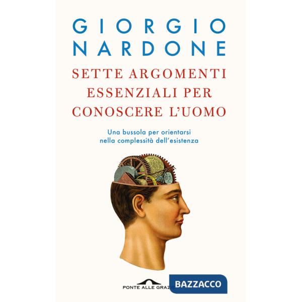 Sette argomenti essenziali per conoscere l'uomo. Una bussola per orientarsi nella complessità dell'esistenza