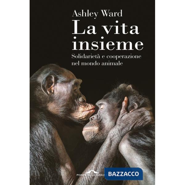 Vita insieme. Solidarietà e cooperazione nel mondo animale (La)