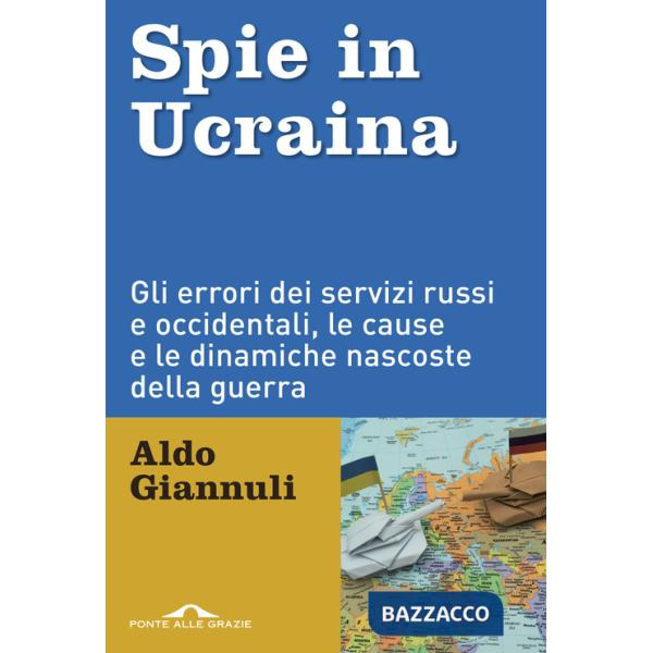 Spie in Ucraina. Gli errori dei servizi russi e occidentali, le cause e le dinamiche nascoste della guerra