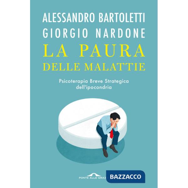 Paura delle malattie. Psicoterapia breve strategica dell'ipocondria (La)
