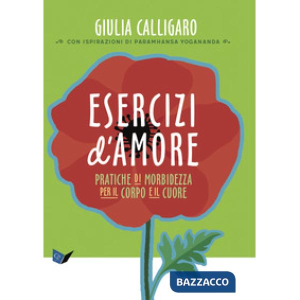Esercizi d'amore. Pratiche di morbidezza per il corpo e il cuore