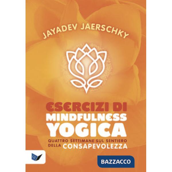 Esercizi di mindfulness yogica. Quattro settimane sul sentiero della consapevolezza