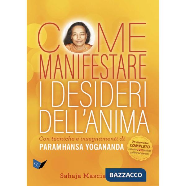Come manifestare i desideri dell'anima. Con tecniche e insegnamenti di Paramhansa Yogananda
