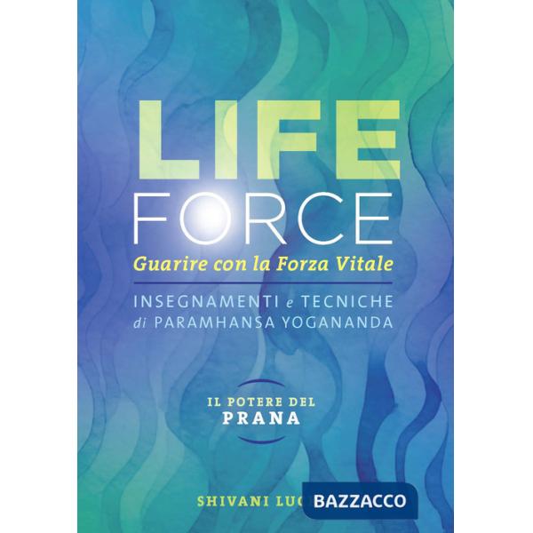 Life force. Il potere del Prana. Guarire con la forza vitale. Insegnamenti e tecniche di Paramhansa Yogananda. Ediz. integrale. 